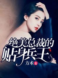 绝美总裁的贴身兵王 最新章节 无弹窗
